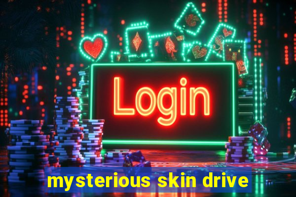 mysterious skin drive